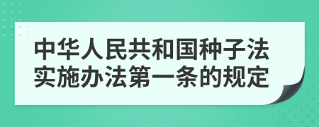 中华人民共和国种子法实施办法第一条的规定