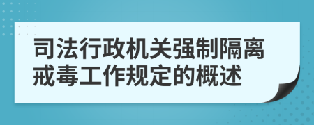 司法行政机关强制隔离戒毒工作规定的概述