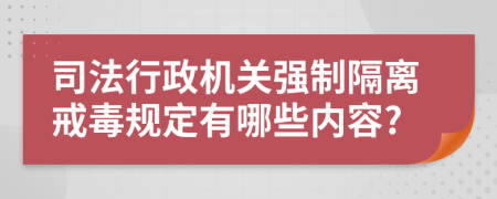 司法行政机关强制隔离戒毒规定有哪些内容?