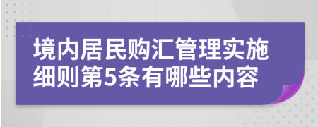 境内居民购汇管理实施细则第5条有哪些内容