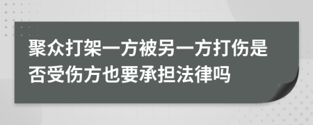 聚众打架一方被另一方打伤是否受伤方也要承担法律吗