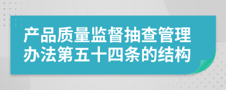 产品质量监督抽查管理办法第五十四条的结构