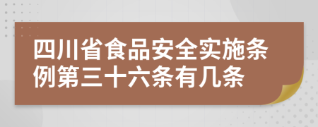 四川省食品安全实施条例第三十六条有几条