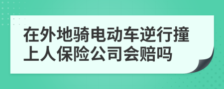 在外地骑电动车逆行撞上人保险公司会赔吗