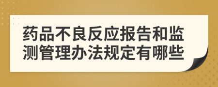 药品不良反应报告和监测管理办法规定有哪些