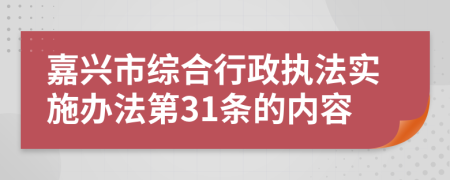 嘉兴市综合行政执法实施办法第31条的内容