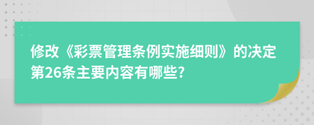 修改《彩票管理条例实施细则》的决定第26条主要内容有哪些?