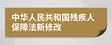 中华人民共和国残疾人保障法新修改