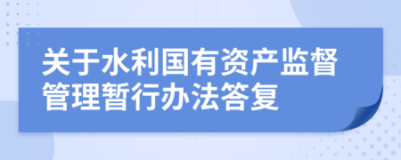 关于水利国有资产监督管理暂行办法答复