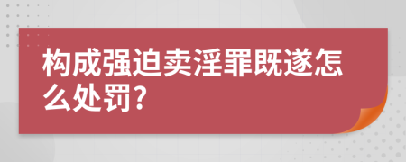 构成强迫卖淫罪既遂怎么处罚?