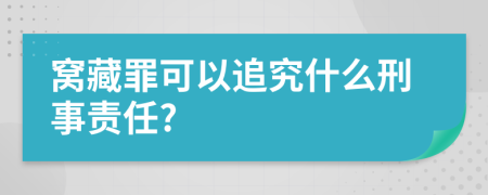 窝藏罪可以追究什么刑事责任?