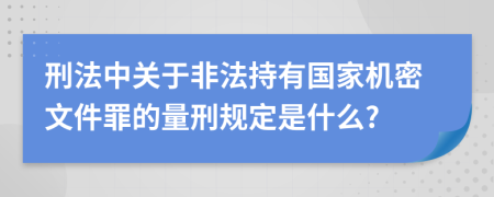 刑法中关于非法持有国家机密文件罪的量刑规定是什么?