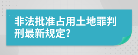 非法批准占用土地罪判刑最新规定?