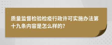 质量监督检验检疫行政许可实施办法第十九条内容是怎么样的?