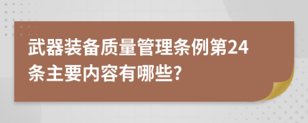 武器装备质量管理条例第24条主要内容有哪些?