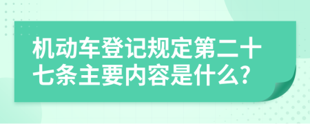 机动车登记规定第二十七条主要内容是什么?