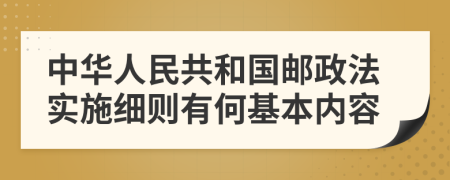 中华人民共和国邮政法实施细则有何基本内容
