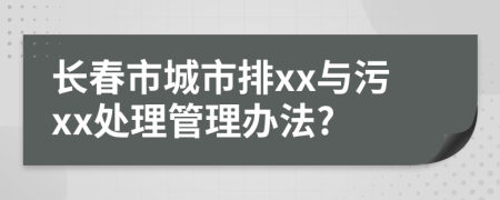 长春市城市排xx与污xx处理管理办法?