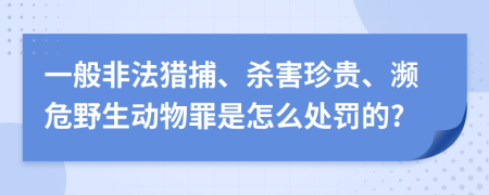 一般非法猎捕、杀害珍贵、濒危野生动物罪是怎么处罚的?