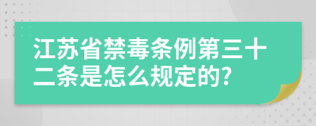 江苏省禁毒条例第三十二条是怎么规定的?