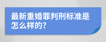 最新重婚罪判刑标准是怎么样的?