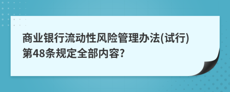 商业银行流动性风险管理办法(试行)第48条规定全部内容?