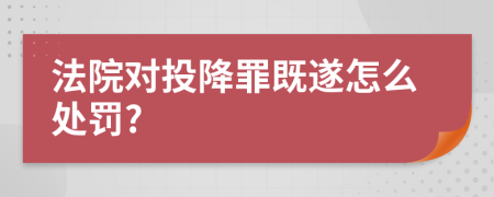 法院对投降罪既遂怎么处罚?