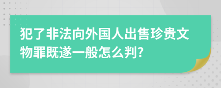 犯了非法向外国人出售珍贵文物罪既遂一般怎么判?