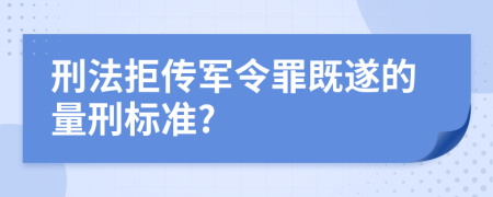 刑法拒传军令罪既遂的量刑标准?