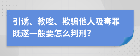 引诱、教唆、欺骗他人吸毒罪既遂一般要怎么判刑?