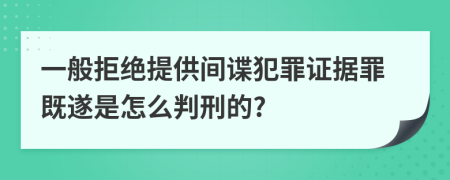 一般拒绝提供间谍犯罪证据罪既遂是怎么判刑的?