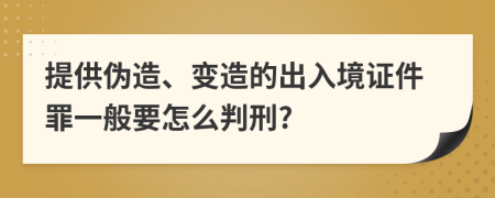 提供伪造、变造的出入境证件罪一般要怎么判刑?