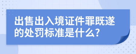 出售出入境证件罪既遂的处罚标准是什么?