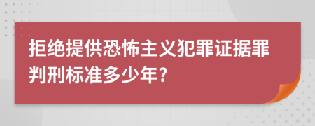 拒绝提供恐怖主义犯罪证据罪判刑标准多少年?