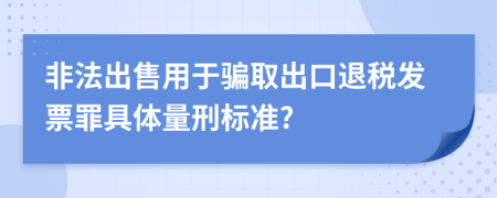 非法出售用于骗取出口退税发票罪具体量刑标准?