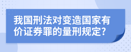 我国刑法对变造国家有价证券罪的量刑规定?