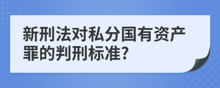 新刑法对私分国有资产罪的判刑标准?