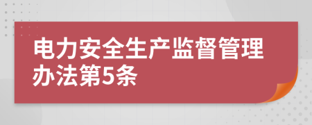 电力安全生产监督管理办法第5条