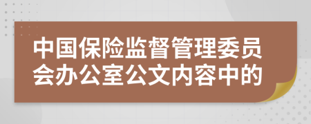 中国保险监督管理委员会办公室公文内容中的