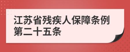 江苏省残疾人保障条例第二十五条