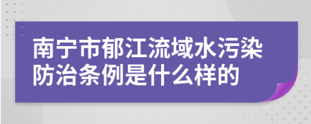 南宁市郁江流域水污染防治条例是什么样的