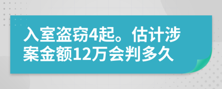 入室盗窃4起。估计涉案金额12万会判多久