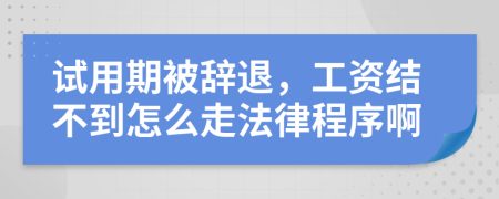 试用期被辞退，工资结不到怎么走法律程序啊