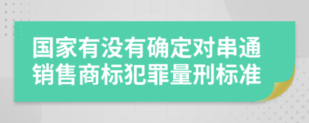 国家有没有确定对串通销售商标犯罪量刑标准