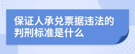 保证人承兑票据违法的判刑标准是什么