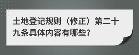 土地登记规则（修正）第二十九条具体内容有哪些?