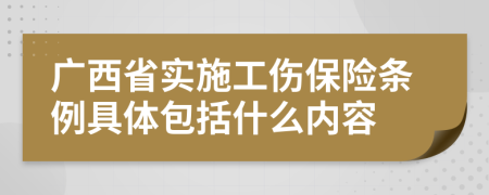 广西省实施工伤保险条例具体包括什么内容