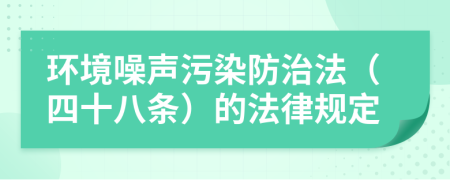 环境噪声污染防治法（四十八条）的法律规定