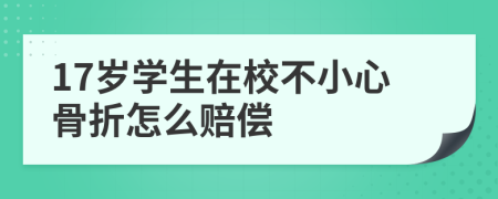 17岁学生在校不小心骨折怎么赔偿