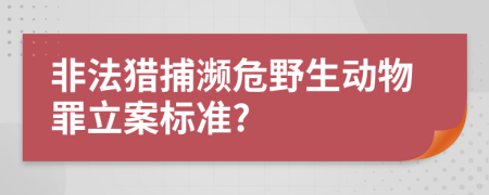 非法猎捕濒危野生动物罪立案标准?